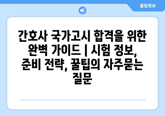 간호사 국가고시 합격을 위한 완벽 가이드 | 시험 정보, 준비 전략, 꿀팁