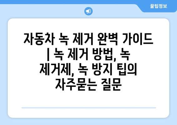 자동차 녹 제거 완벽 가이드 | 녹 제거 방법, 녹 제거제, 녹 방지 팁