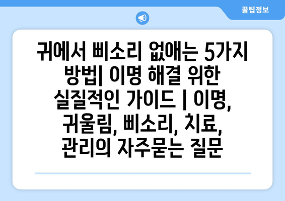 귀에서 삐소리 없애는 5가지 방법| 이명 해결 위한 실질적인 가이드 | 이명, 귀울림, 삐소리, 치료, 관리