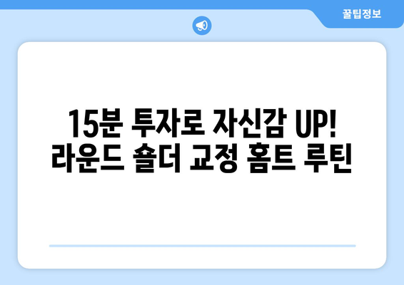 라운드 숄더 교정 운동 루틴| 집에서 15분 만에 완벽한 자세 되찾기 | 라운드 숄더, 자세 교정, 홈트, 운동 루틴