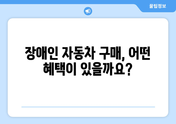 장애인 차량 구입 조건 완벽 가이드 | 장애인 자동차, 보조금, 구매 지원, 혜택, 면세