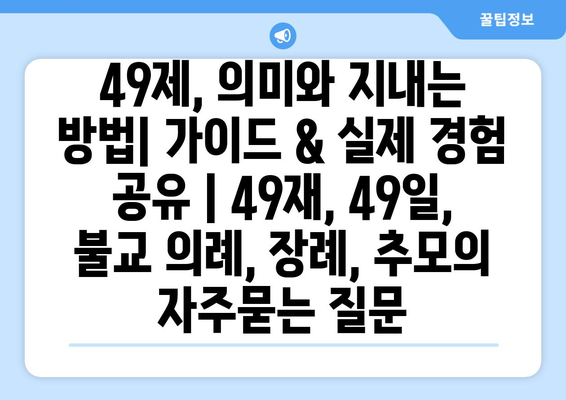 49제, 의미와 지내는 방법| 가이드 & 실제 경험 공유 | 49재, 49일, 불교 의례, 장례, 추모