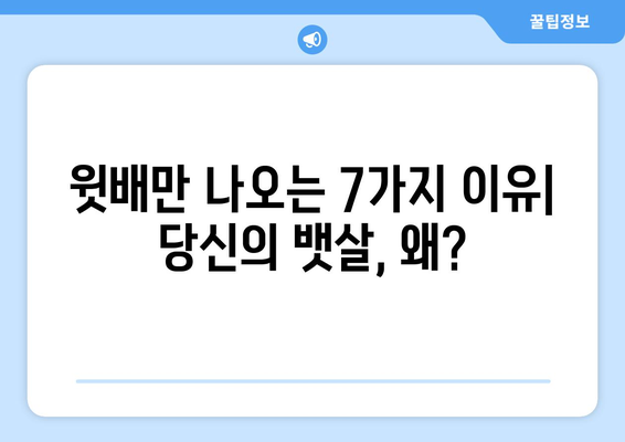 윗배만 나오는 이유 7가지| 뱃살의 비밀, 원인과 해결책 | 뱃살, 복부비만, 윗배, 살찌는 이유, 체지방, 건강