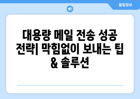 대용량 메일 전송 성공 전략| 막힘없이 보내는 팁 & 솔루션 | 대용량 메일, 메일 발송, 전송 실패 해결