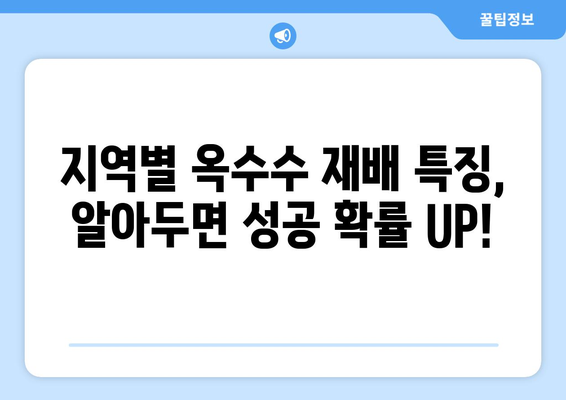 옥수수 심는 최적의 시기 & 지역별 재배 가이드 | 옥수수 농사, 재배 시기, 지역별 특징