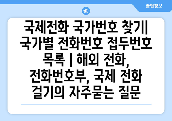 국제전화 국가번호 찾기| 국가별 전화번호 접두번호 목록 | 해외 전화, 전화번호부, 국제 전화 걸기