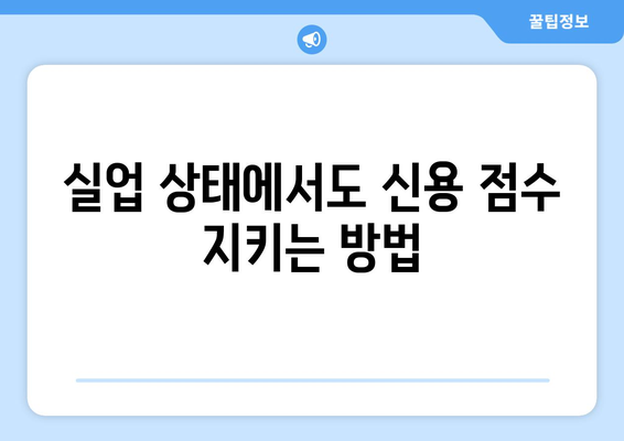 실업 상태에서 크레딧 관리, 어떻게 해야 할까요? | 실업 크레딧, 신용 점수, 재정 관리, 팁