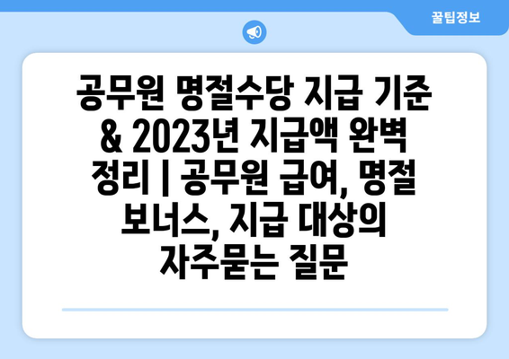 공무원 명절수당 지급 기준 & 2023년 지급액 완벽 정리 | 공무원 급여, 명절 보너스, 지급 대상