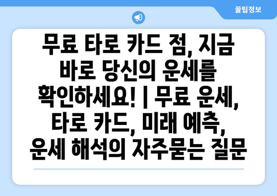 무료 타로 카드 점, 지금 바로 당신의 운세를 확인하세요! | 무료 운세, 타로 카드, 미래 예측, 운세 해석