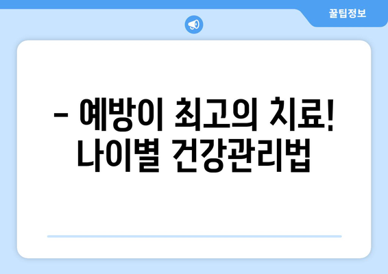 나이별 맞춤 건강 관리| 생애주기별 건강검진 가이드 | 건강검진, 건강관리, 예방, 질병, 건강정보