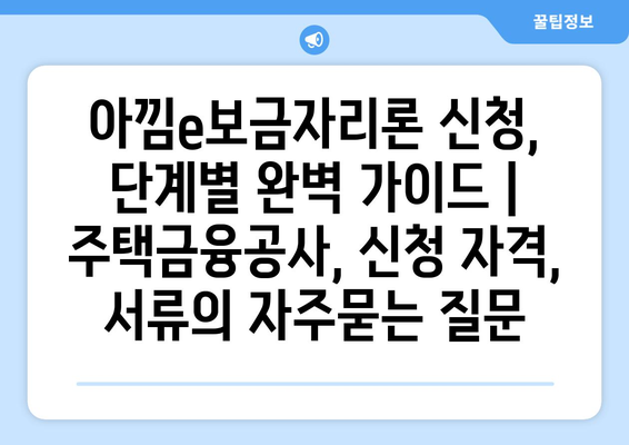 아낌e보금자리론 신청, 단계별 완벽 가이드 | 주택금융공사, 신청 자격, 서류