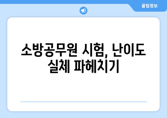 소방공무원 시험, 난이도는 어느 정도일까요? | 합격 전략 및 꿀팁