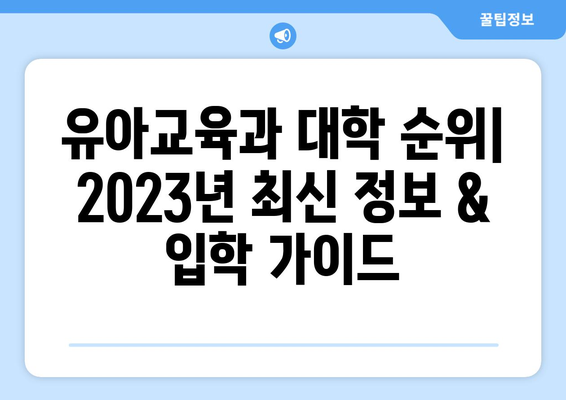 유아교육과 대학 순위| 2023년 최신 정보 & 입학 가이드 | 유아교육과, 대학 순위, 입시 정보, 유아교육 전문가