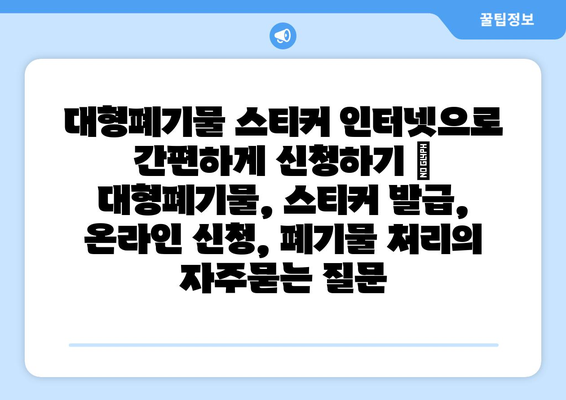 대형폐기물 스티커 인터넷으로 간편하게 신청하기 | 대형폐기물, 스티커 발급, 온라인 신청, 폐기물 처리