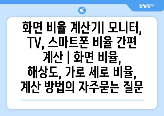 화면 비율 계산기| 모니터, TV, 스마트폰 비율 간편 계산 | 화면 비율, 해상도, 가로 세로 비율, 계산 방법