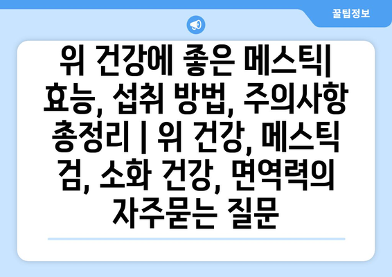 위 건강에 좋은 메스틱| 효능, 섭취 방법, 주의사항 총정리 | 위 건강, 메스틱 검, 소화 건강, 면역력