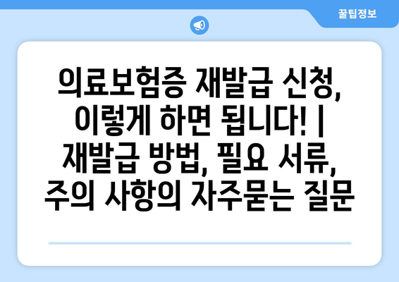 의료보험증 재발급 신청, 이렇게 하면 됩니다! | 재발급 방법, 필요 서류, 주의 사항