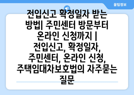 전입신고 확정일자 받는 방법| 주민센터 방문부터 온라인 신청까지 | 전입신고, 확정일자, 주민센터, 온라인 신청, 주택임대차보호법