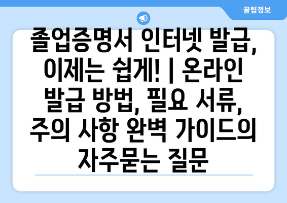 졸업증명서 인터넷 발급, 이제는 쉽게! | 온라인 발급 방법, 필요 서류, 주의 사항 완벽 가이드