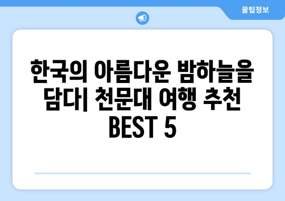 별을 보러 떠나자! ✨ 한국 천문대 여행 추천 BEST 5 | 천문대 여행, 국내 천문대, 별 관측, 우주 체험