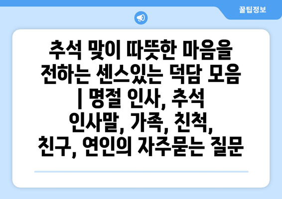 추석 맞이 따뜻한 마음을 전하는 센스있는 덕담 모음 | 명절 인사, 추석 인사말, 가족, 친척, 친구, 연인