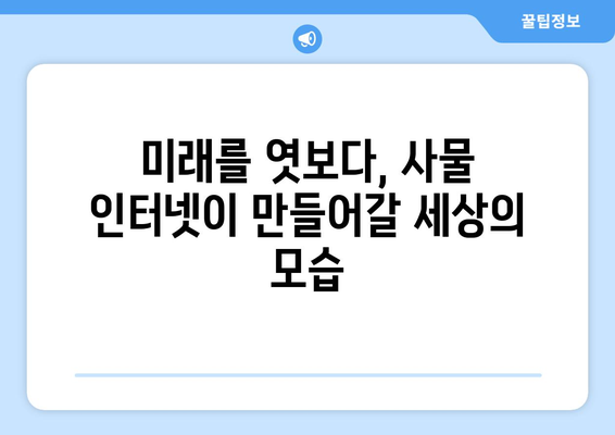 사물 인터넷, 우리 일상을 어떻게 바꾸고 있을까? | 활용 사례 & 미래 전망