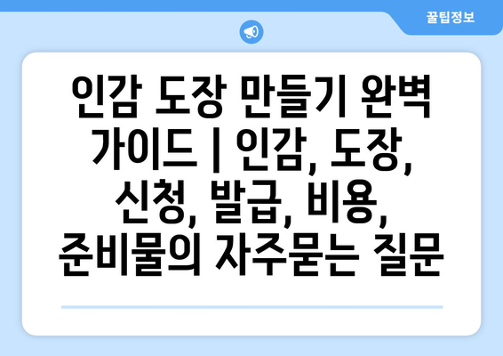 인감 도장 만들기 완벽 가이드 | 인감, 도장, 신청, 발급, 비용, 준비물