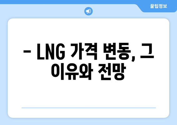 국제 천연 가스 가격 변동 추이 분석 및 전망 | 에너지 시장, LNG 가격, 천연 가스 수요