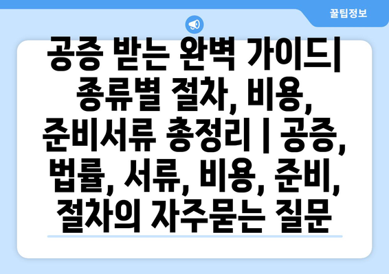 공증 받는 완벽 가이드| 종류별 절차, 비용, 준비서류 총정리 | 공증, 법률, 서류, 비용, 준비, 절차