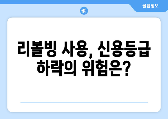 리볼빙, 신용등급에 미치는 영향은? | 리볼빙 사용, 신용등급 하락, 신용 관리 팁