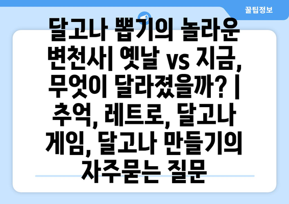 달고나 뽑기의 놀라운 변천사| 옛날 vs 지금, 무엇이 달라졌을까? | 추억, 레트로, 달고나 게임, 달고나 만들기