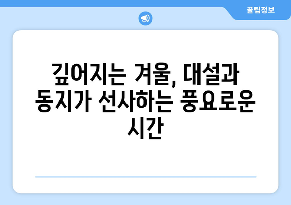 24절기 대설과 동지| 겨울 추위 속 깊어지는 의미와 풍습 | 24절기, 겨울, 민속, 전통, 음식