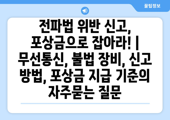 전파법 위반 신고, 포상금으로 잡아라! | 무선통신, 불법 장비, 신고 방법, 포상금 지급 기준