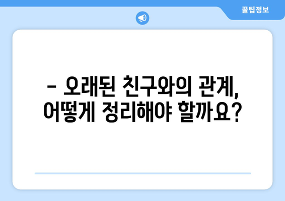 오래된 친구와의 관계, 어떻게 정리할까요? | 친구 관계, 손절, 갈등 해결, 인간관계