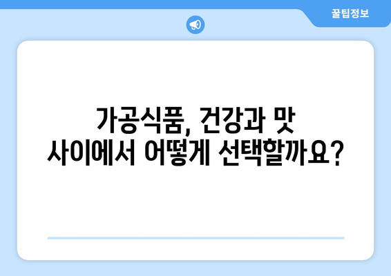 가공 식품 종류| 건강과 맛, 선택의 기준은? | 가공식품, 건강식품, 식품 정보, 섭취 가이드