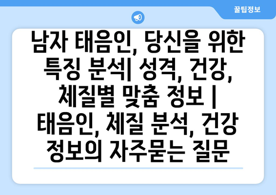 남자 태음인, 당신을 위한 특징 분석| 성격, 건강,  체질별 맞춤 정보 | 태음인, 체질 분석, 건강 정보