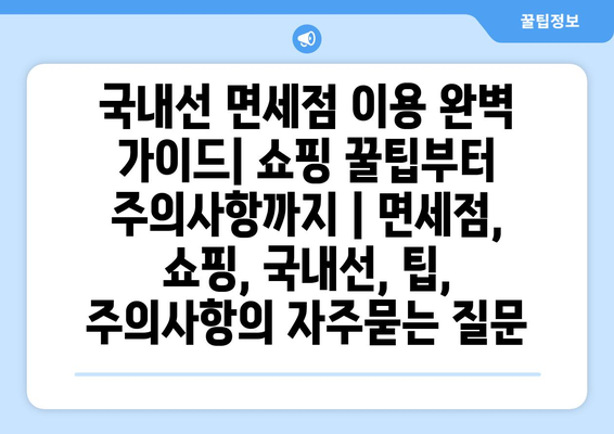 국내선 면세점 이용 완벽 가이드| 쇼핑 꿀팁부터 주의사항까지 | 면세점, 쇼핑, 국내선, 팁, 주의사항