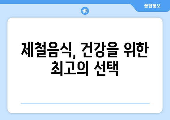 제철음식을 먹어야 하는 5가지 이유 | 건강, 영양, 맛, 제철 식단, 팁