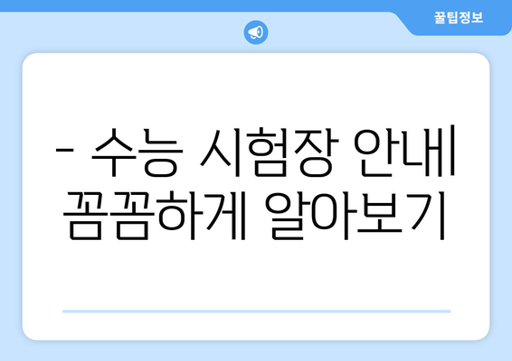 수능 시험장, 몇 시까지 도착해야 할까요? | 수능 시험 시간, 시험장 안내, 지각 대비 팁