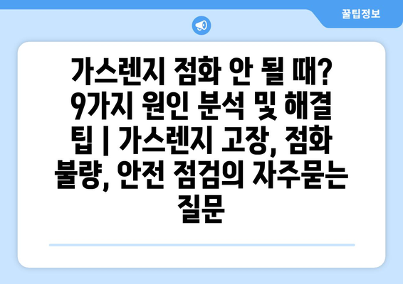 가스렌지 점화 안 될 때? 9가지 원인 분석 및 해결 팁 | 가스렌지 고장, 점화 불량, 안전 점검