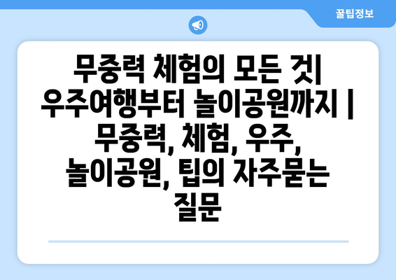 무중력 체험의 모든 것| 우주여행부터 놀이공원까지 | 무중력, 체험, 우주, 놀이공원, 팁