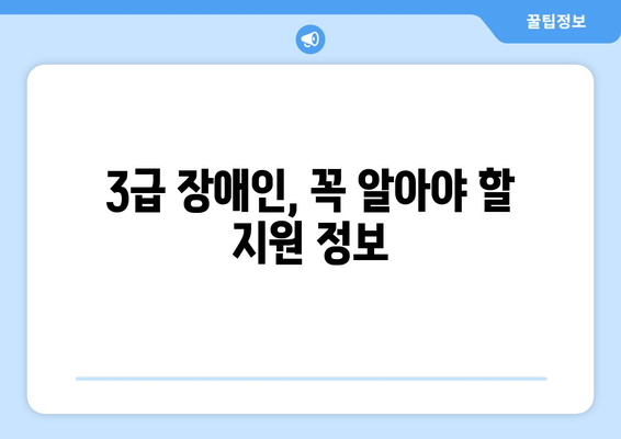 장애 3급, 혜택 알아보기| 지원 정책 및 지원 대상 | 장애인복지, 장애등급, 혜택 안내, 지원 정보