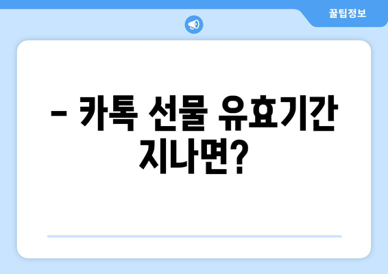 카카오톡 선물, 기간 만료되면 어떻게 되나요? | 선물 환불, 재발송, 유효기간, 주의사항