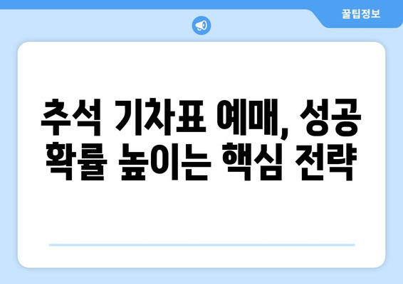 추석 기차표 예매 성공 전략| 꿀팁 & 노하우 대공개 | 추석, 기차표 예매, 성공, 팁, 노하우, 전략