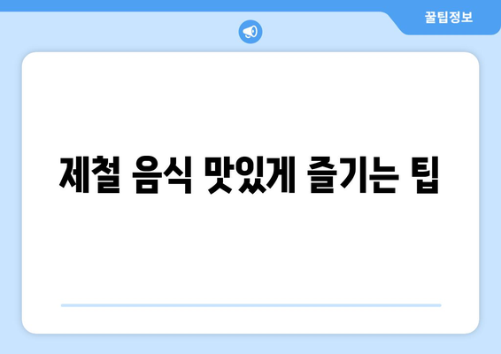 제철음식을 먹어야 하는 5가지 이유 | 건강, 영양, 맛, 제철 식단, 팁