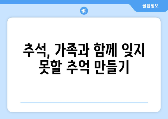 추석 명절, 온 가족이 함께 즐기는 10가지 추천 활동 | 추석, 명절, 가족, 활동, 추천, 즐거움