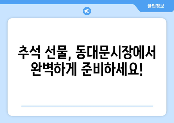 동대문시장 추석연휴 쇼핑 & 맛집 완벽 가이드 | 추석 선물, 명절, 영업 시간, 할인 정보