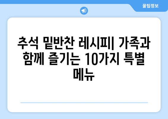 추석 밑반찬 10가지 레시피| 푸짐하고 맛있는 명절 식탁 완성하기 | 추석, 밑반찬, 레시피, 요리