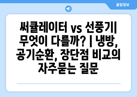 써큘레이터 vs 선풍기| 무엇이 다를까? | 냉방, 공기순환, 장단점 비교