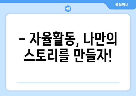 생활기록부 자율활동 작성 가이드| 꿀팁과 예시로 완벽 대비 | 자기소개, 활동, 성장, 고등학생, 대입